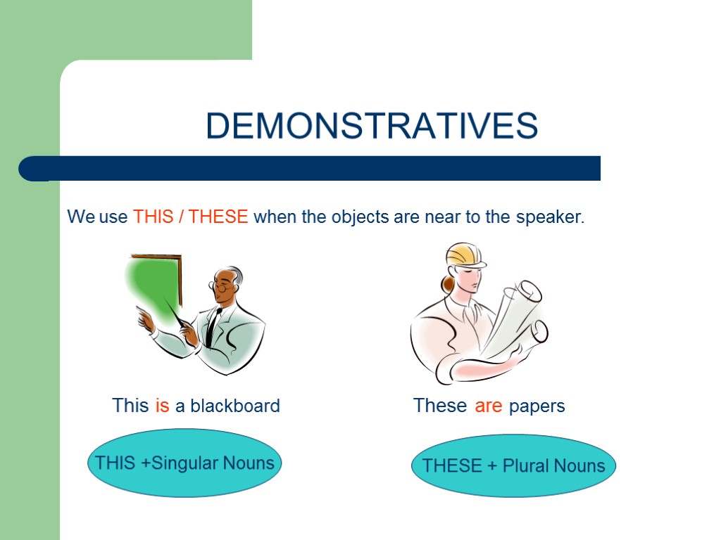 DEMONSTRATIVES We use THIS / THESE when the objects are near to the speaker.